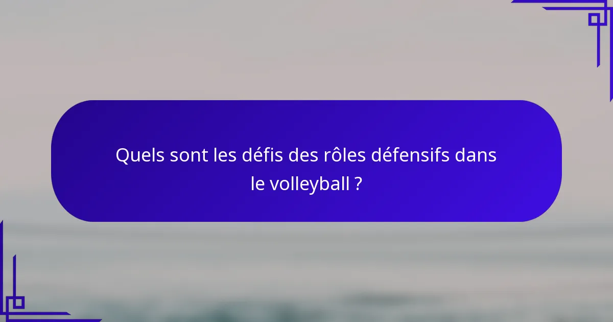 Quels sont les défis des rôles défensifs dans le volleyball ?
