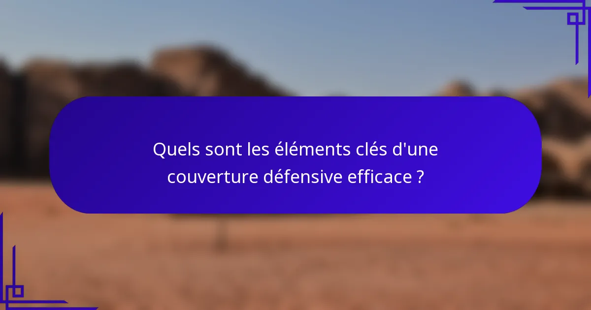 Quels sont les éléments clés d'une couverture défensive efficace ?