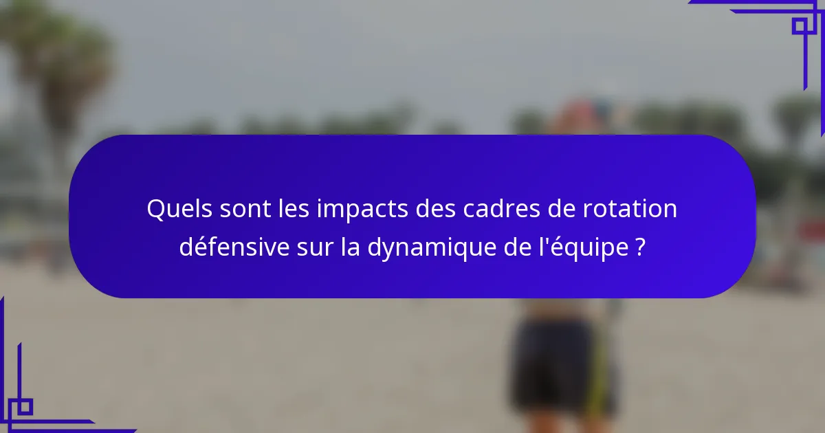 Quels sont les impacts des cadres de rotation défensive sur la dynamique de l'équipe ?