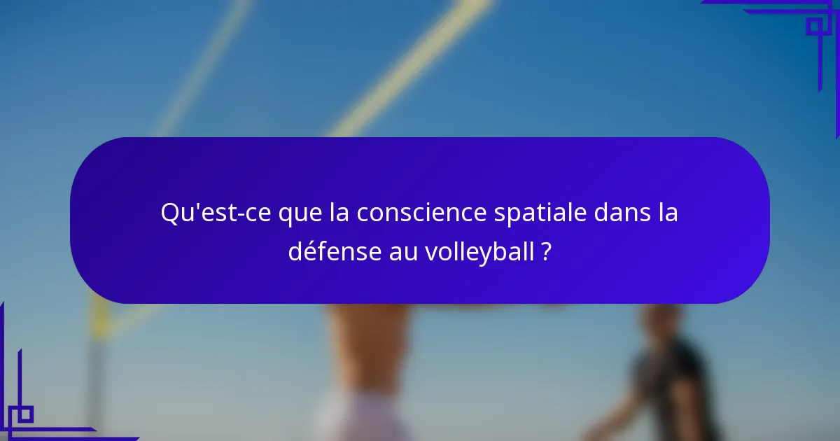 Qu'est-ce que la conscience spatiale dans la défense au volleyball ?